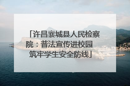 许昌襄城县人民检察院：普法宣传进校园 筑牢学生安全防线