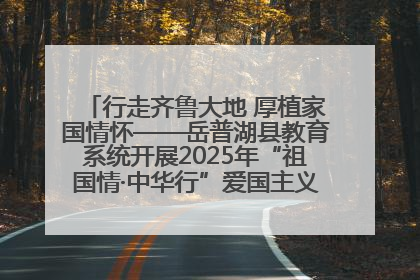 行走齐鲁大地 厚植家国情怀——岳普湖县教育系统开展2025年“祖国情·中华行”爱国主义参观研学活动