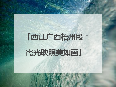 西江广西梧州段：霞光映照美如画