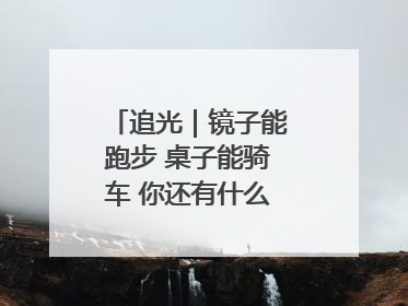 追光｜镜子能跑步 桌子能骑车 你还有什么理由不健身！