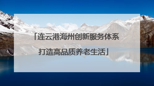 连云港海州创新服务体系 打造高品质养老生活