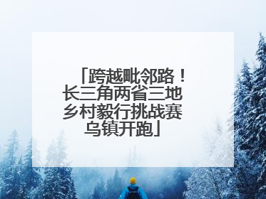 跨越毗邻路！长三角两省三地乡村毅行挑战赛乌镇开跑