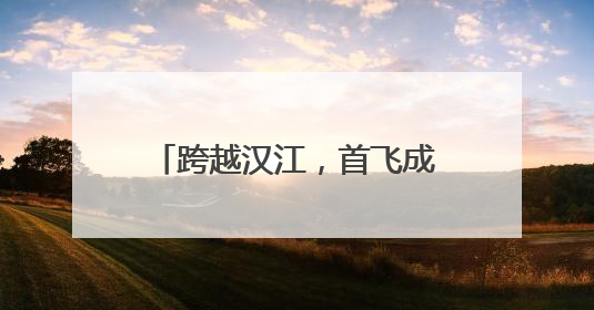 跨越汉江，首飞成功！襄阳无人机9分钟送达医疗标本