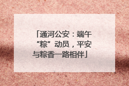 通河公安：端午“粽”动员，平安与粽香一路相伴