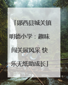 郧西县城关镇明德小学：趣味闯关展风采 快乐无纸助成长