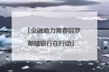金融助力青春圆梦邮储银行在行动