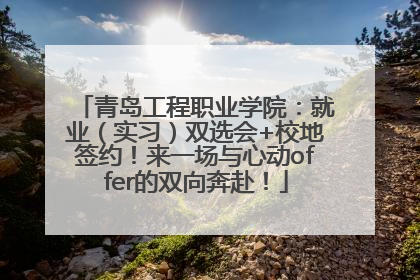 青岛工程职业学院：就业（实习）双选会+校地签约！来一场与心动offer的双向奔赴！