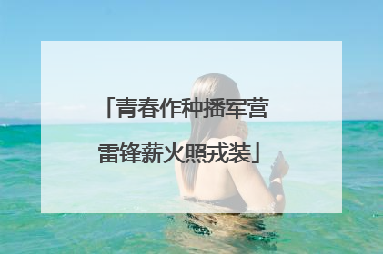 青春作种播军营 雷锋薪火照戎装