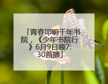 青春叩响千年书院，《少年书院行》6月9日晚7:30首播