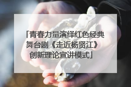 青春力量演绎红色经典 舞台剧《走近杨贤江》创新理论宣讲模式
