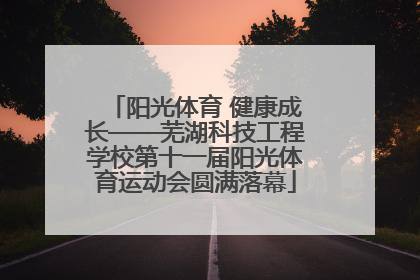 阳光体育 健康成长——芜湖科技工程学校第十一届阳光体育运动会圆满落幕