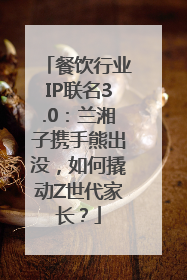 餐饮行业IP联名3.0：兰湘子携手熊出没，如何撬动Z世代家长？