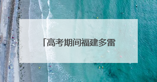 高考期间福建多雷雨天气，气温较高