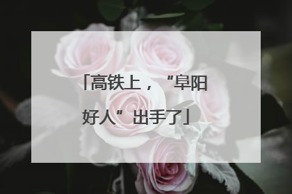 高铁上，“阜阳好人”出手了