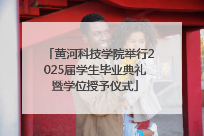 黄河科技学院举行2025届学生毕业典礼暨学位授予仪式