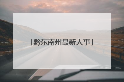 黔东南州最新人事