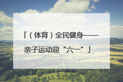（体育）全民健身——亲子运动迎“六一”