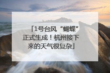 1号台风“蝴蝶”正式生成！杭州接下来的天气很复杂