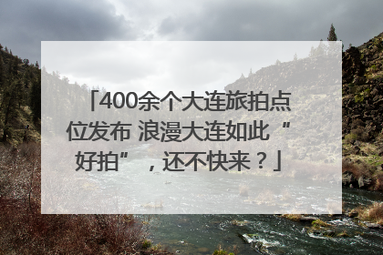 400余个大连旅拍点位发布 浪漫大连如此“好拍”，还不快来？
