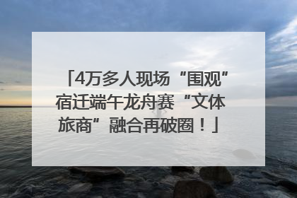 4万多人现场“围观” 宿迁端午龙舟赛“文体旅商”融合再破圈！