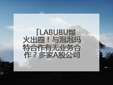 LABUBU爆火出圈！与泡泡玛特合作有无业务合作？多家A股公司密集回应